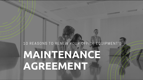 10 Reasons to Renew Your Office Equipment's Manintenance Agreement